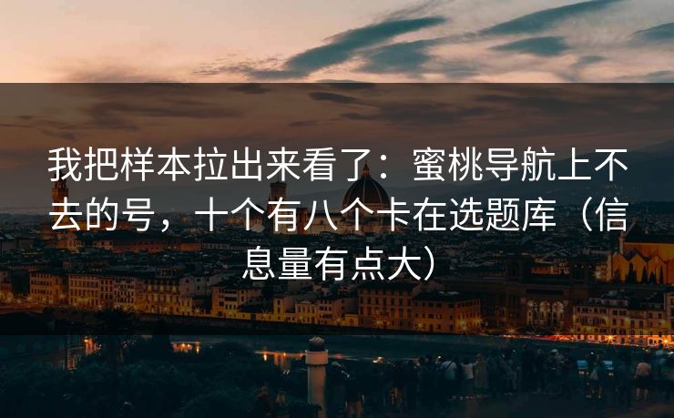 我把样本拉出来看了：蜜桃导航上不去的号，十个有八个卡在选题库（信息量有点大）